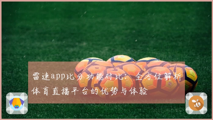雷速app比分功能对比：全方位解析体育直播平台的优势与体验