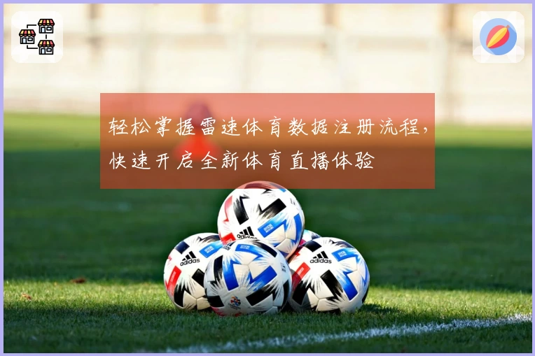 轻松掌握雷速体育数据注册流程，快速开启全新体育直播体验