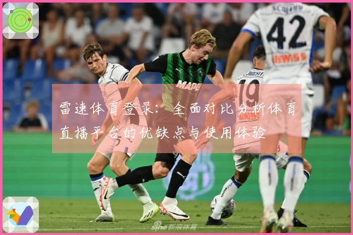 雷速体育登录：全面对比分析体育直播平台的优缺点与使用体验