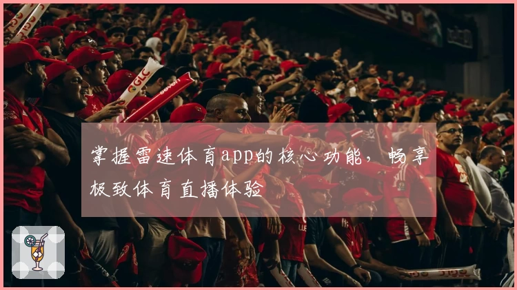 掌握雷速体育app的核心功能，畅享极致体育直播体验