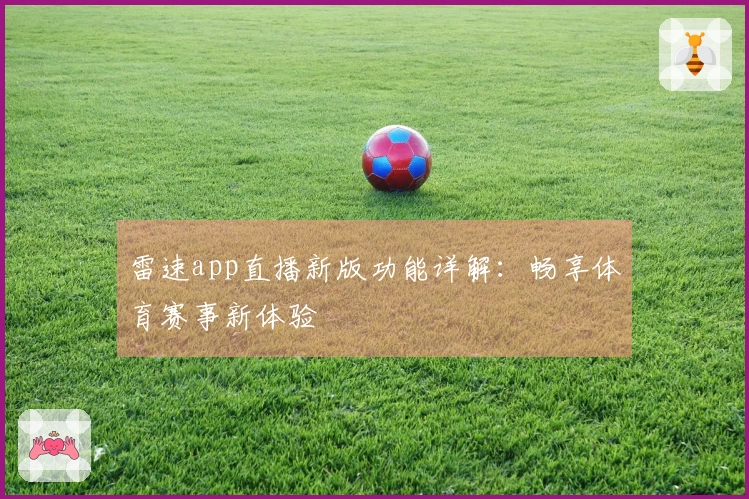 雷速app直播新版功能详解：畅享体育赛事新体验
