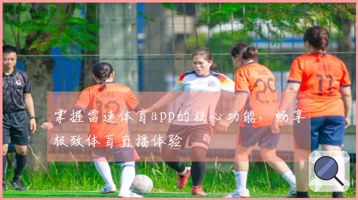 掌握雷速体育app的核心功能，畅享极致体育直播体验