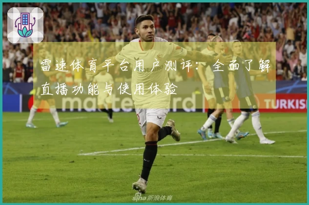 雷速体育平台用户测评：全面了解直播功能与使用体验