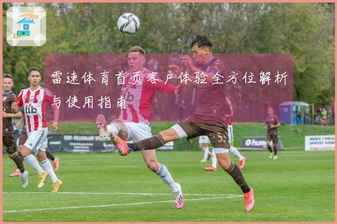 雷速体育首页客户体验全方位解析与使用指南